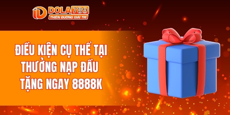 Điều kiện cụ thể tại thưởng nạp đầu tặng ngay 8888k