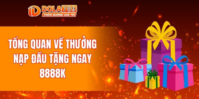 Tổng quan về thưởng nạp đầu tặng ngay 8888k